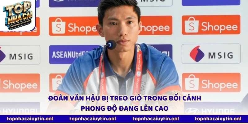 Đoàn Văn Hậu bị treo giò trong bối cảnh phong độ đang lên cao