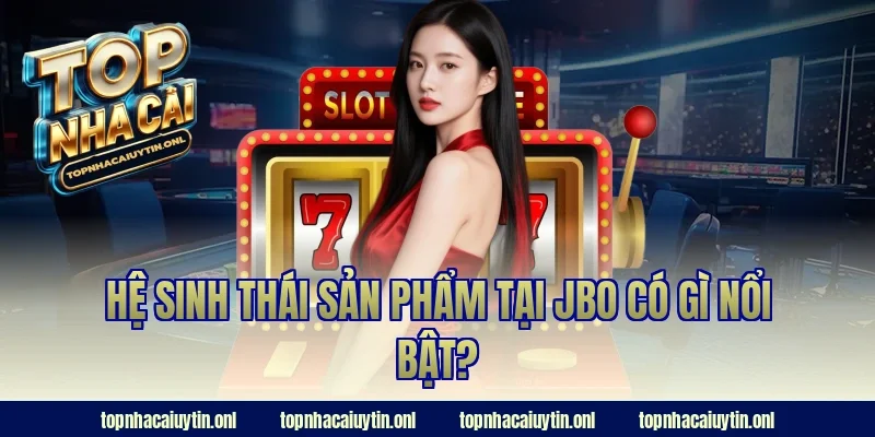 Hệ sinh thái sản phẩm tại JBO có gì nổi bật?