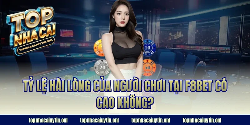 Tỷ lệ hài lòng của người chơi tại F8BET có cao không?