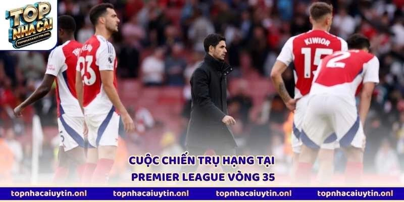 Cuộc chiến trụ hạng tại Premier League vòng 35