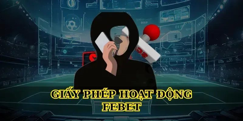 Giấy phép hoạt động Febet và tiêu chuẩn an toàn người chơi